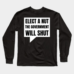 Elect a Nut the Government will Shut Long Sleeve T-Shirt